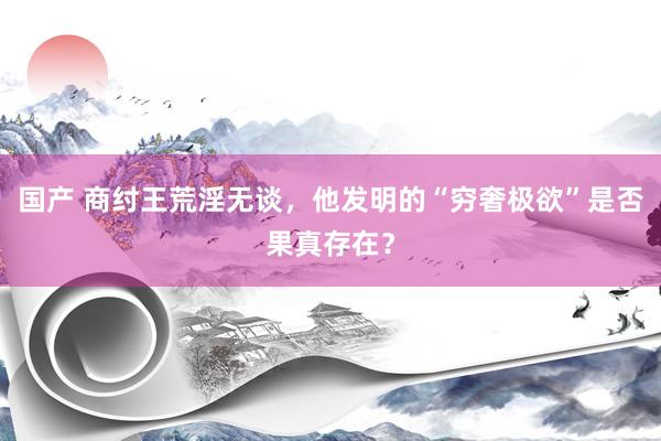 国产 商纣王荒淫无谈，他发明的“穷奢极欲”是否果真存在？