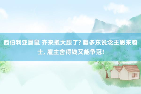 西伯利亚属鼠 齐来抱大腿了? 曝多东说念主思来骑士， 雇主舍得钱又能争冠!