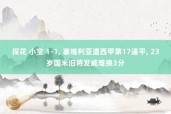 探花 小宝 1-1， 塞维利亚遭西甲第17逼平， 23岁国米旧将发威难换3分